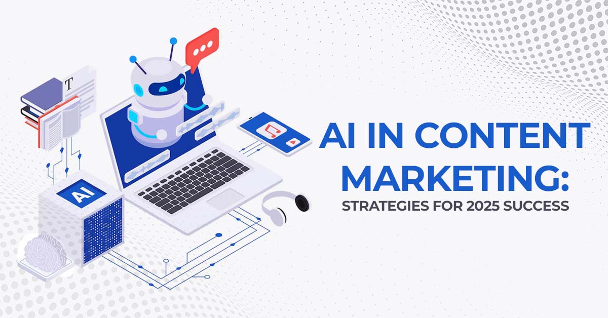 AI in Content Marketing: Strategies For 2025 Success