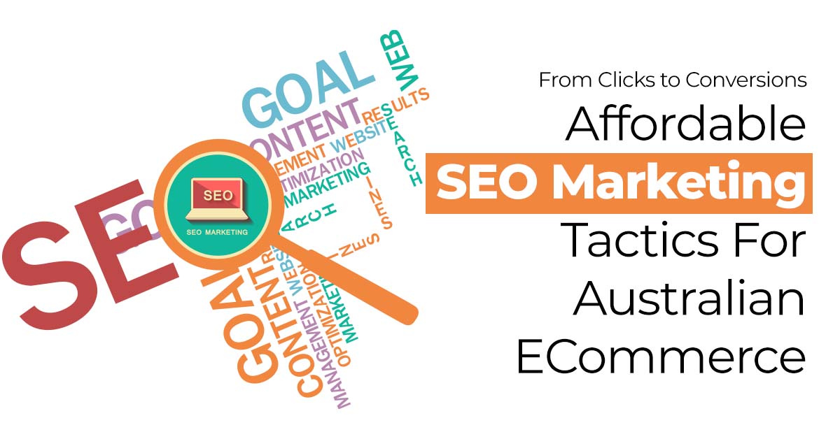 From Clicks to Conversions: Affordable SEO Marketing Tactics for Australian eCommerce