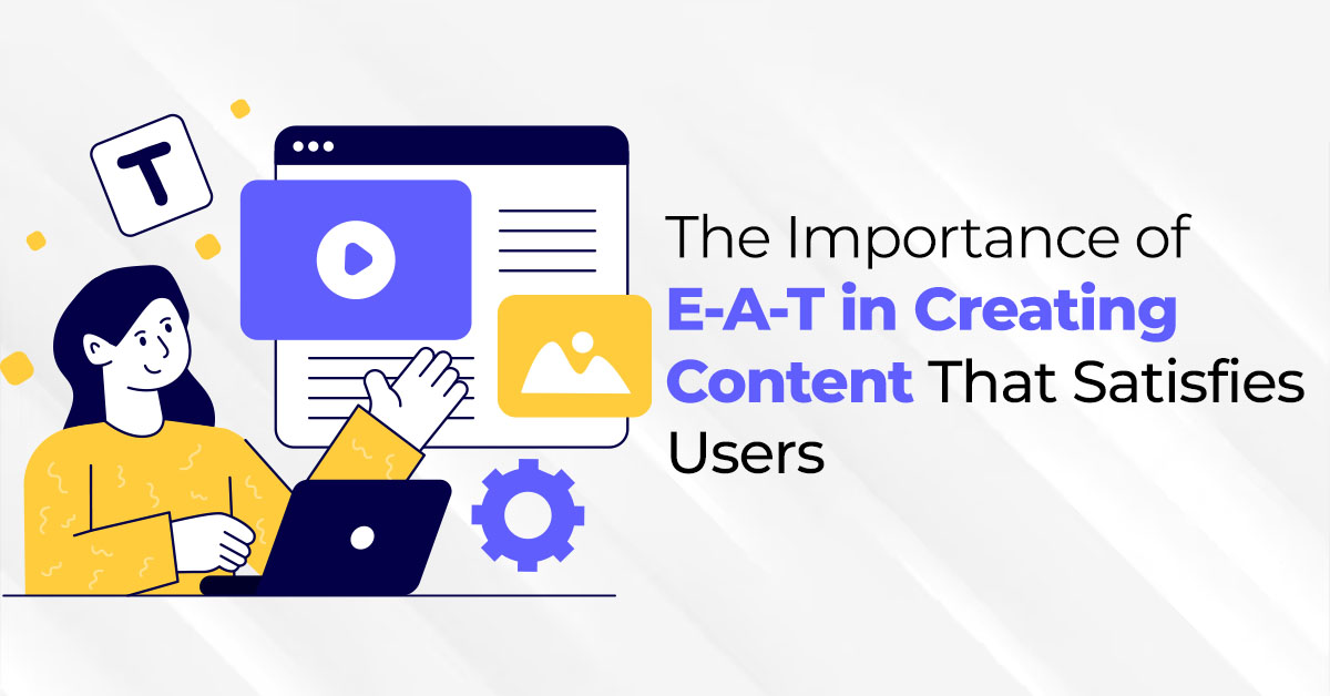 The Importance of E-A-T in Creating Content That Satisfies Users