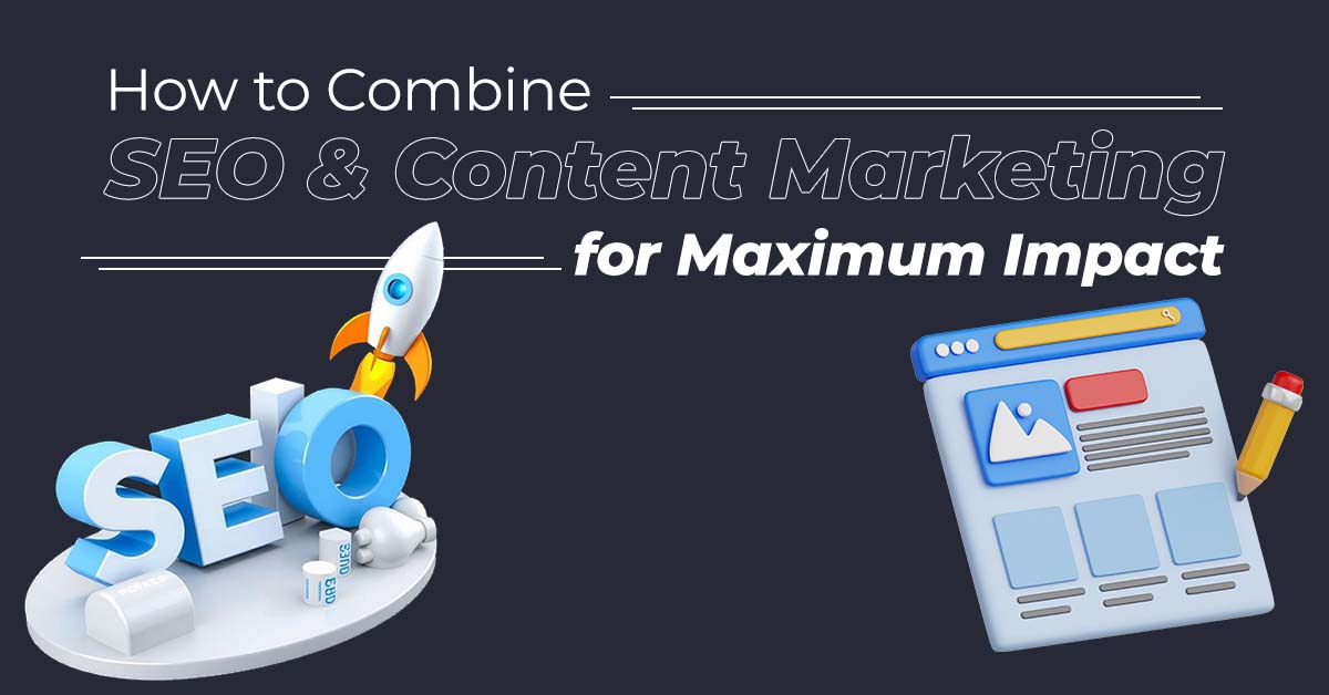 How to Combine SEO and Content Marketing for Maximum Impact